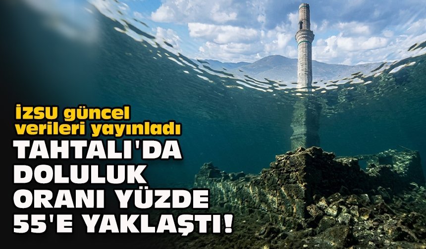 İZSU güncel verileri yayınladı... Tahtalı'da doluluk oranı yüzde 55'e yaklaştı!