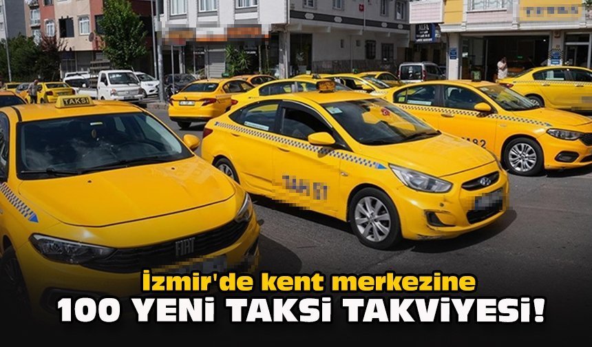İzmir'de kent merkezine 100 yeni taksi takviyesi!