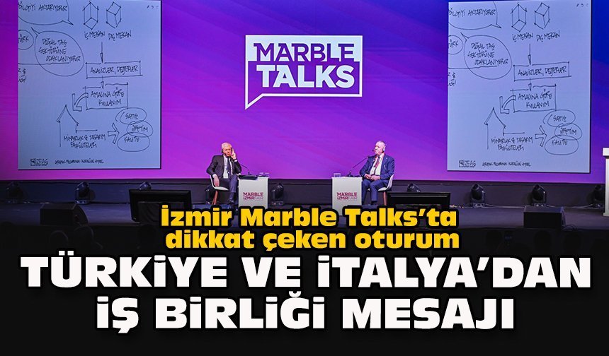 İzmir Marble Talks’ta dikkat çeken oturum: Türkiye ve İtalya’dan iş birliği mesajı