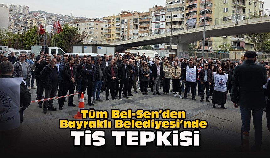 Tüm Bel-Sen’den Bayraklı Belediyesi’nde TİS tepkisi