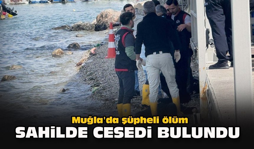 Muğla'da şüpheli ölüm... Sahilde cesedi bulundu