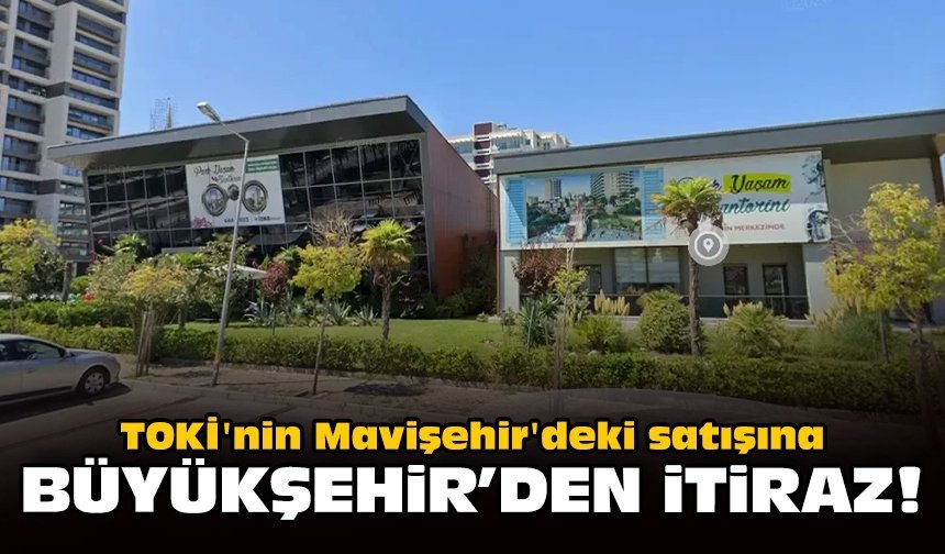 TOKİ'nin Mavişehir'deki satışına Büyükşehir'den itiraz!