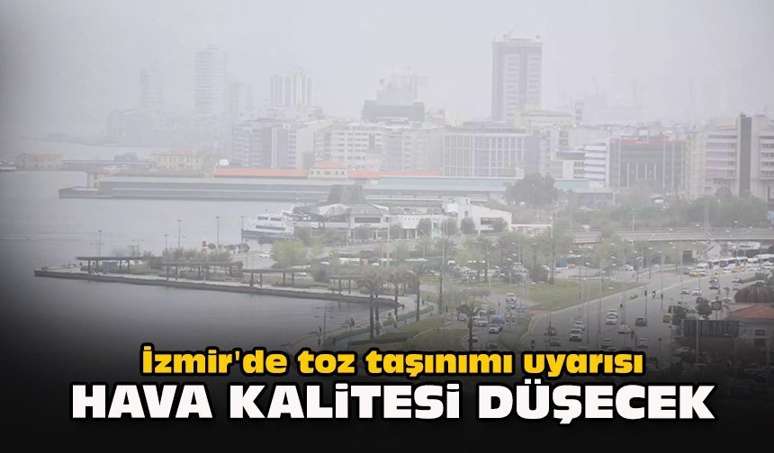 İzmir'de toz taşınımı uyarısı: Hava kalitesi düşecek