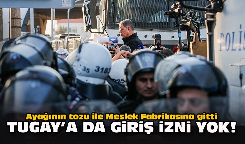 Ayağının tozu ile Meslek Fabrikasına gitti... Tugay'a da giriş izni yok!