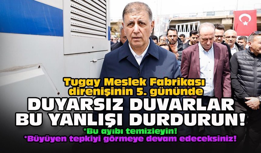 Tugay Meslek Fabrikası direnişinin 5. gününde... Duyarsız duvarlar bu yanlışı durdurun!