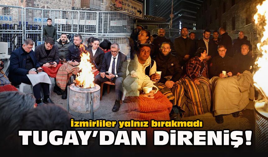 İzmirliler yalnız bırakmadı... Tugay’dan direniş!