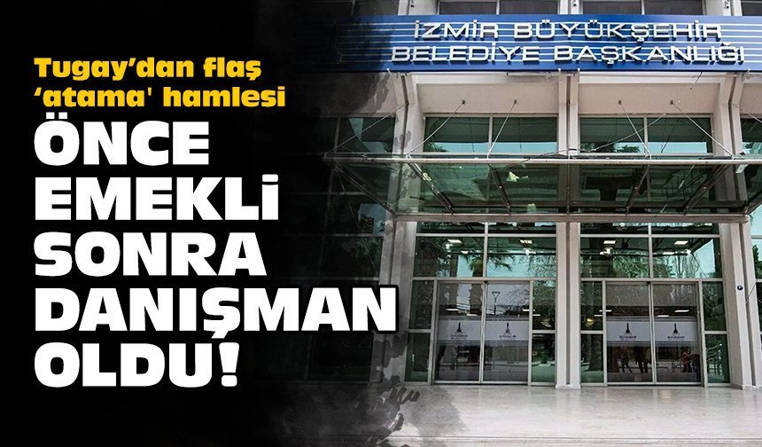 Tugay’dan flaş ‘atama' hamlesi: Önce emekli sonra danışman oldu!