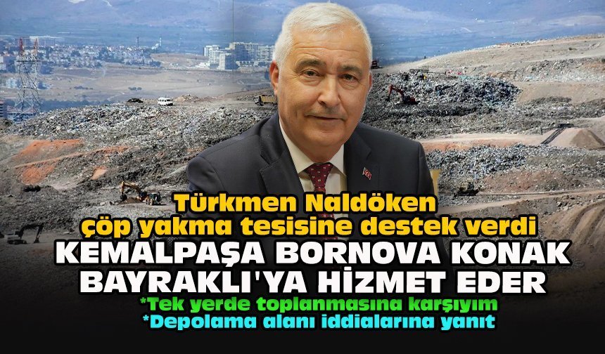 Türkmen Naldöken çöp yakma tesisine destek verdi... Kemalpaşa, Bornova, Konak, Bayraklı'ya hizmet eder