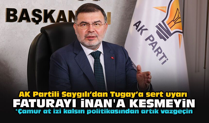 AK Partili Saygılı’dan Tugay’a sert uyarı: “Faturayı İnan'a kesmeyin”