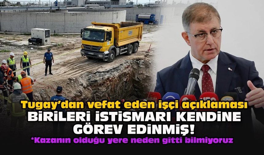 Tugay’dan vefat eden işçi açıklaması: Birileri istismarı kendine görev edinmiş!