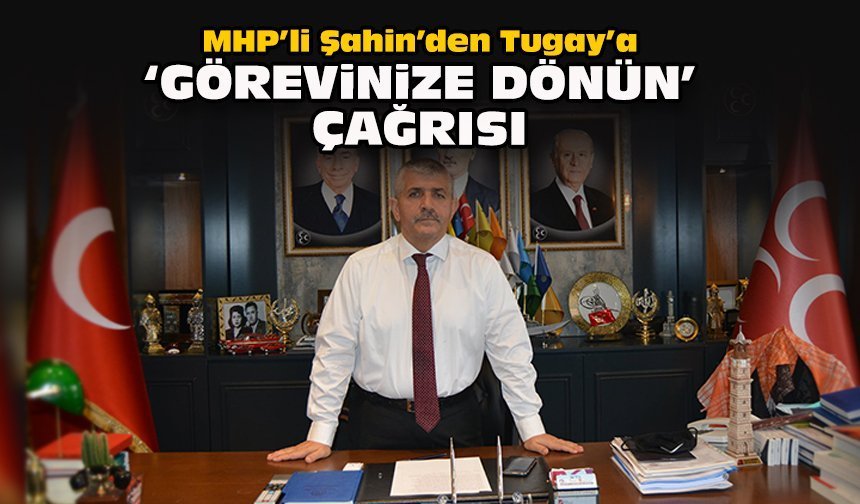 MHP’li Şahin’den Tugay’a ‘Görevinize dönün’ çağrısı