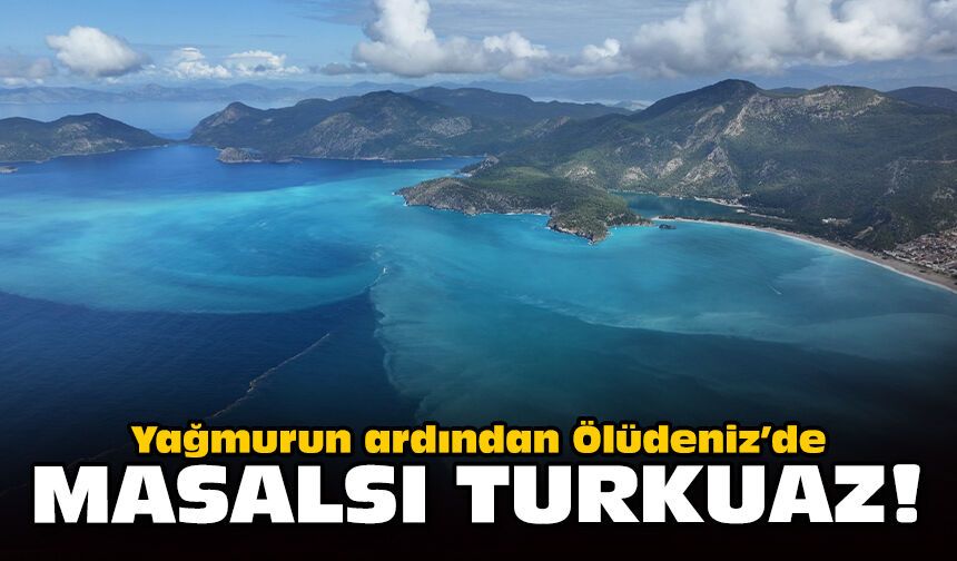 Yağmurun ardından Ölüdeniz’de masalsı turkuaz