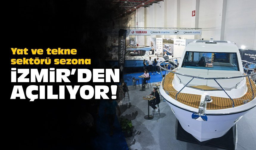 Yat ve tekne sektörü sezona İzmir’den açılıyor