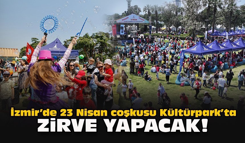 İzmir’de 23 Nisan coşkusu Kültürpark’ta zirve yapacak!