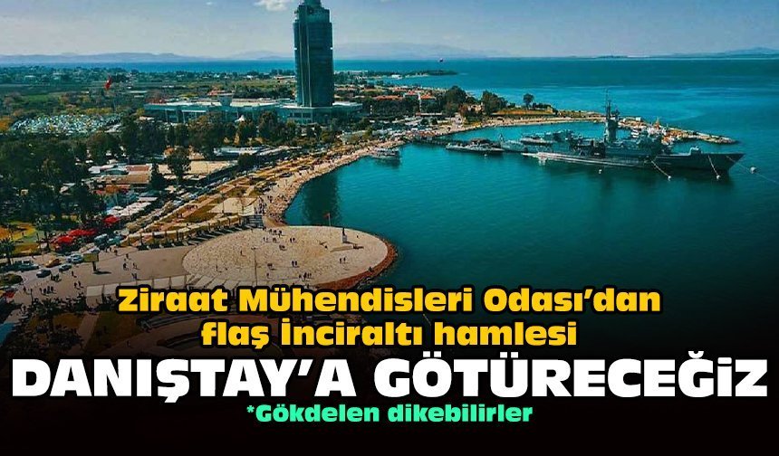 Ziraat Mühendisleri Odası’dan flaş İnciraltı hamlesi: Danıştay'a götüreceğiz!