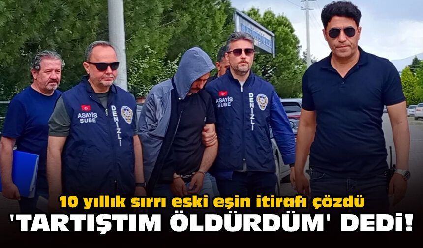 10 yıllık sırrı eski eşin itirafı çözdü: 'Tartıştım öldürdüm' dedi!