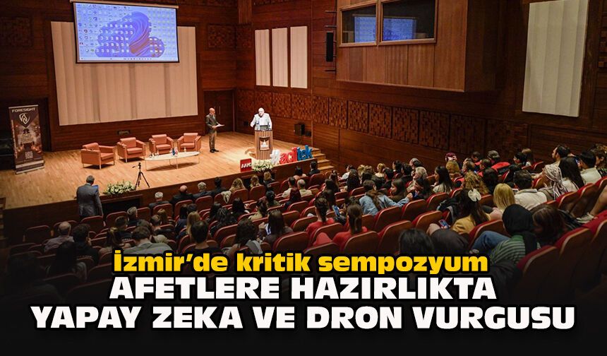 İzmir’de kritik sempozyum: Afetlere hazırlıkta yapay zeka ve dron vurgusu