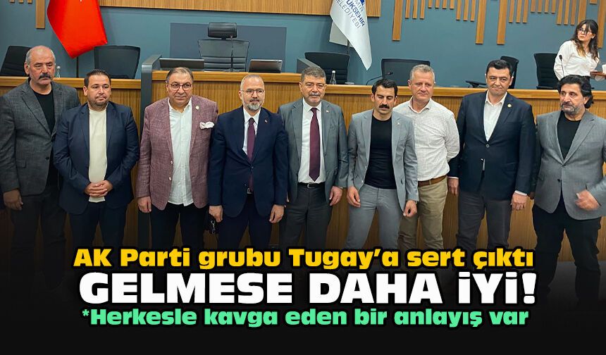 AK Parti grubu Tugay’a sert çıktı... Gelmese daha iyi!