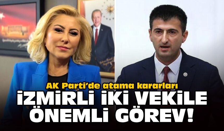 AK Parti’de atama kararları: İzmirli iki vekile önemli görev!