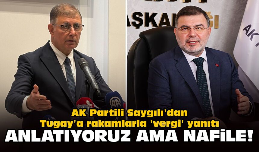 AK Partili Saygılı'dan Tugay'a rakamlarla 'vergi' yanıtı: Anlatıyoruz ama nafile!