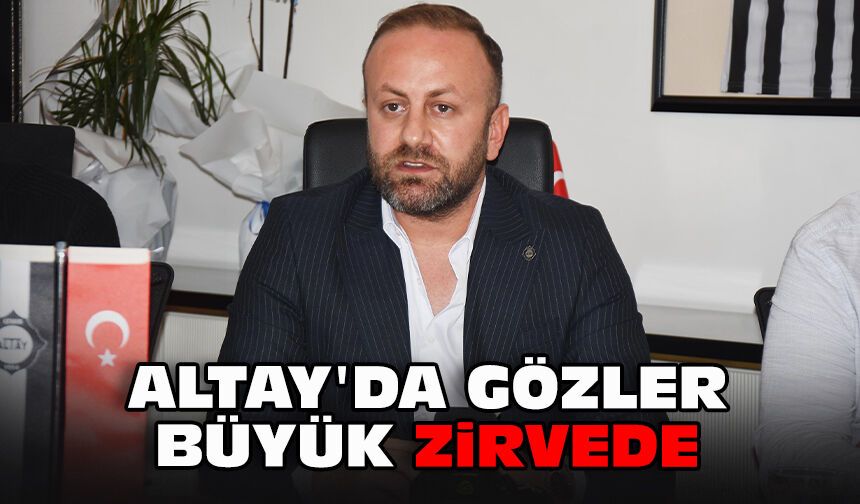 Altay'da gözler büyük zirvede