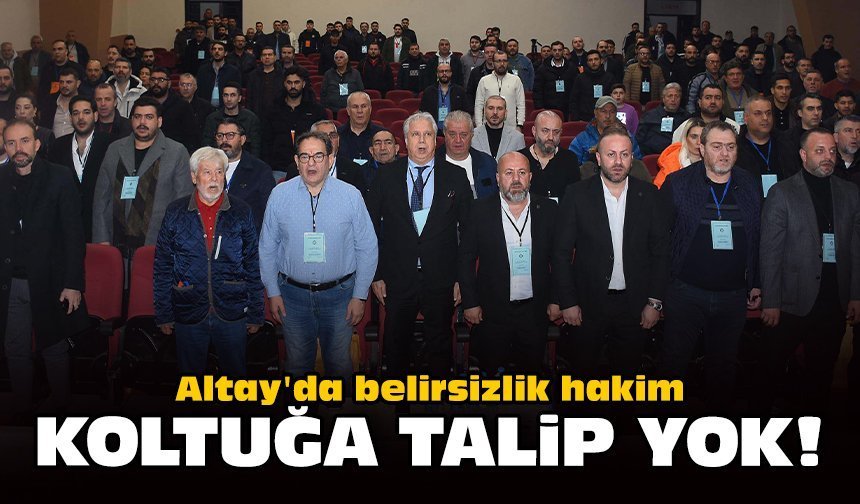 Altay'da belirsizlik hakim: Koltuğa talip yok!