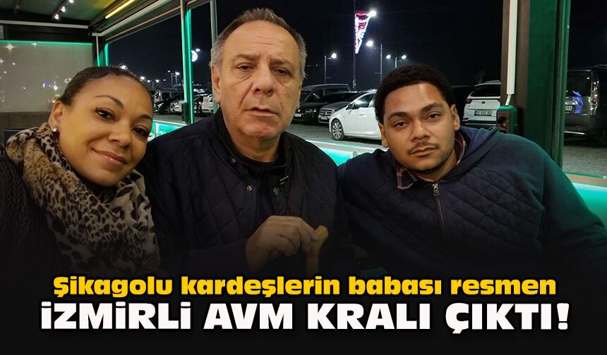 Şikagolu kardeşlerin babası resmen İzmirli AVM kralı çıktı!