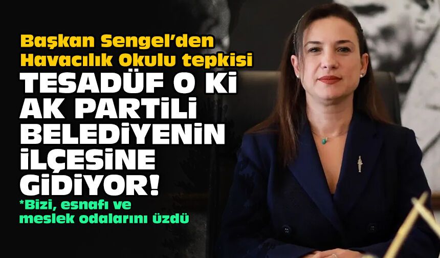 Başkan Sengel’den Havacılık Okulu tepkisi: Tesadüf o ki AK Partili Belediyenin ilçesine gidiyor!