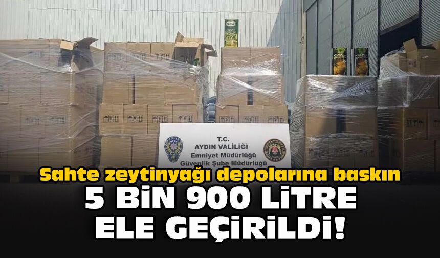 Sahte zeytinyağı depolarına baskın: 5 bin 900 litre ele geçirildi!