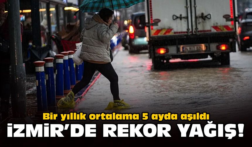 Bir yıllık ortalama 5 ayda aşıldı: İzmir'de rekor yağış!