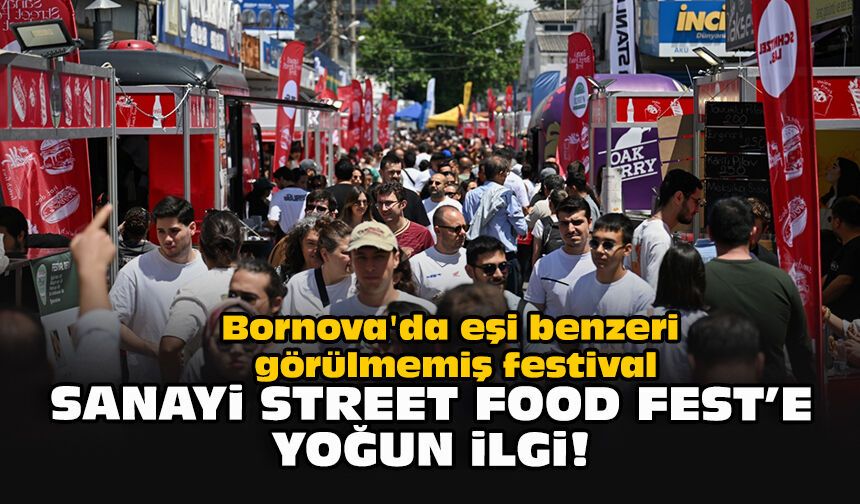 Bornova'da eşi benzeri görülmemiş festival... Sanayi Street Food Fest'e yoğun ilgi!