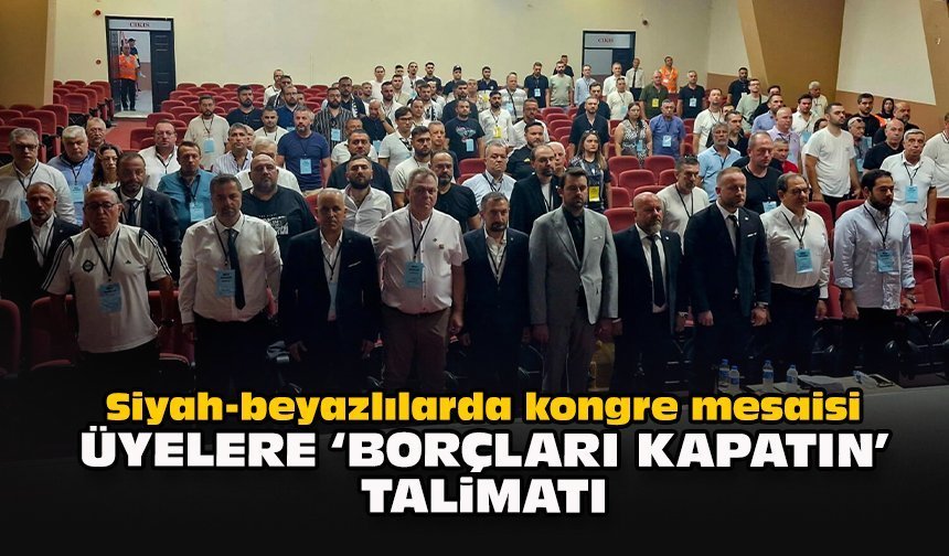 Siyah-beyazlılarda kongre mesaisi: Üyelere “borçları kapatın” talimatı