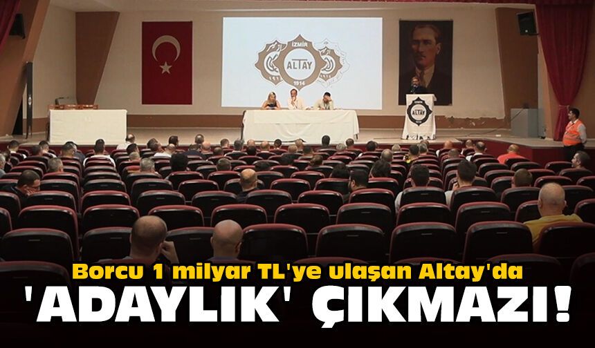 Borcu 1 milyar TL'ye ulaşan Altay'da 'adaylık' çıkmazı!