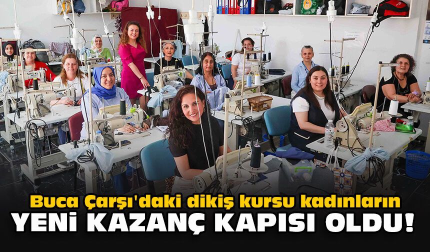 Buca Çarşı'daki dikiş kursu kadınların yeni kazanç kapısı oldu!