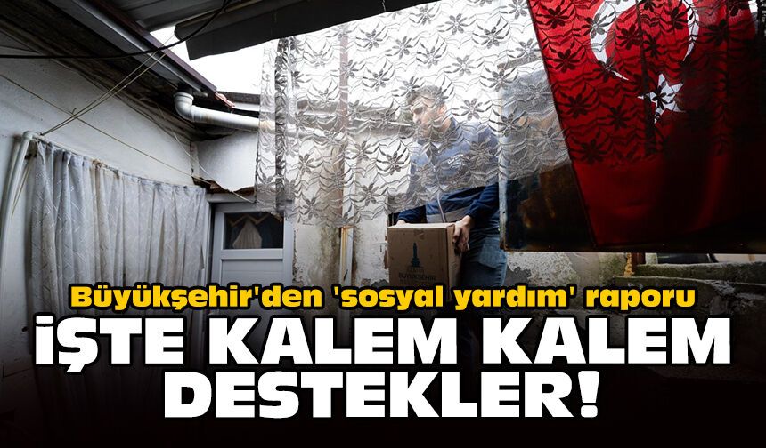 Büyükşehir'den 'sosyal yardım' raporu: İşte kalem kalem destekler!