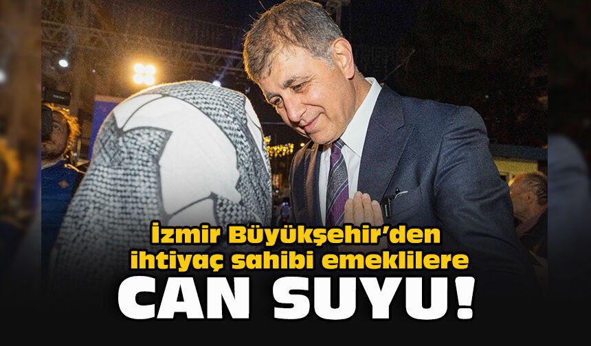 İzmir Büyükşehir’den ihtiyaç sahibi emeklilere can suyu!