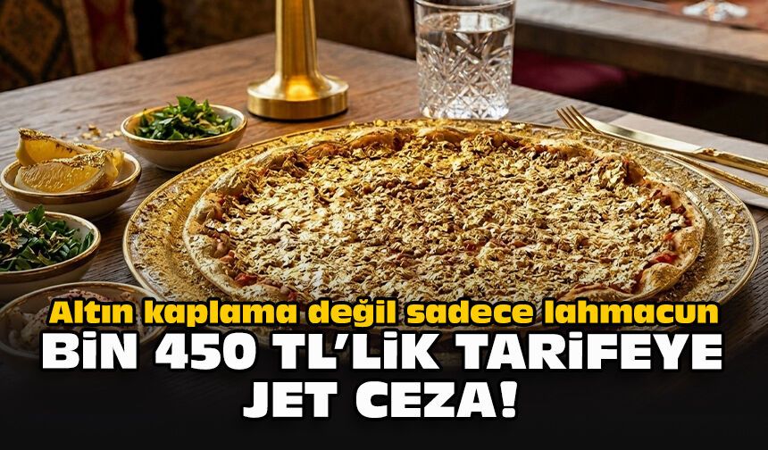 Altın kaplama değil sadece lahmacun... Bin 450 TL'lik tarifeye jet ceza!