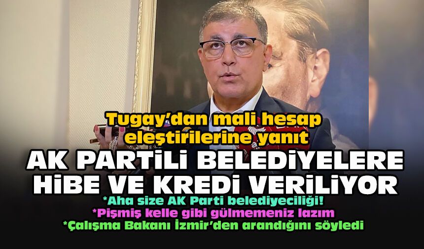 Tugay’dan mali hesap eleştirilerine yanıt: AK Partili Belediyelere hibe ve kredi veriliyor