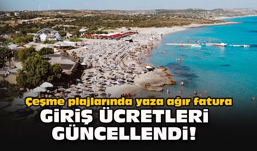 Çeşme plajlarında yaza ağır fatura: Giriş ücretleri güncellendi!