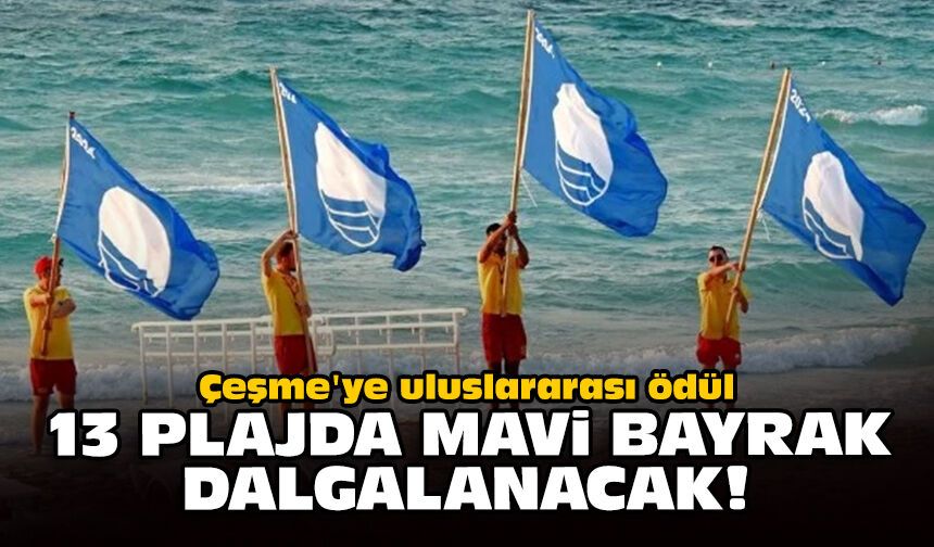 Çeşme'ye uluslararası ödül: 13 plajda Mavi Bayrak dalgalanacak