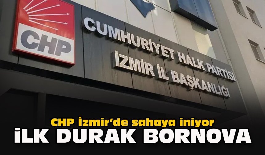 CHP İzmir’de sahaya iniyor... İlk durak Bornova