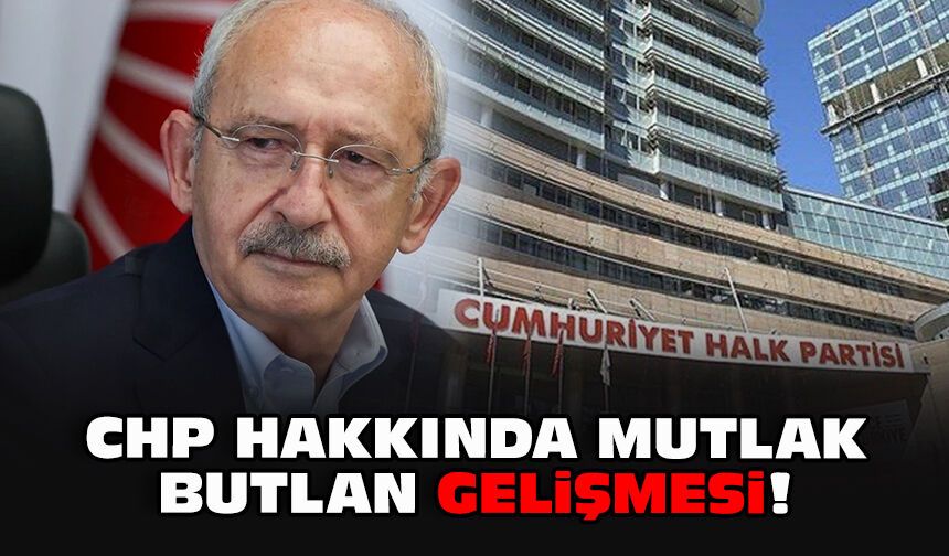 CHP hakkında mutlak butlan gelişmesi!
