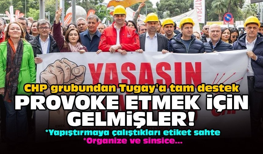 CHP grubundan Tugay'a tam destek: Provoke etmek için gelmişler!
