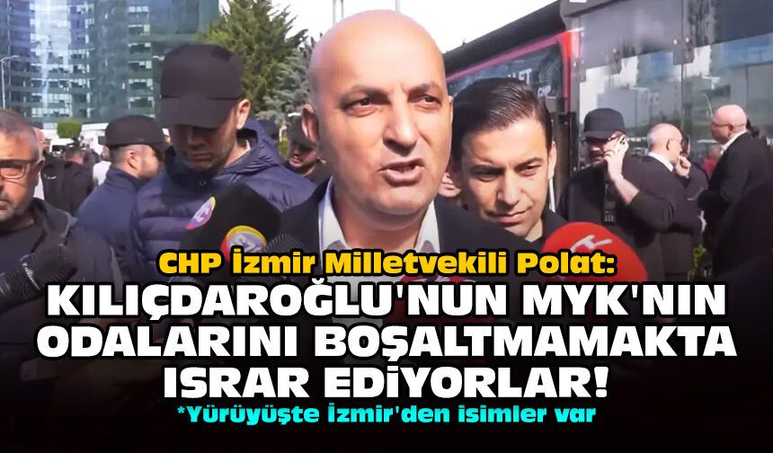 CHP İzmir Milletvekili Polat: Kılıçdaroğlu'nun MYK'nın odalarını boşaltmamakta ısrar ediyorlar!
