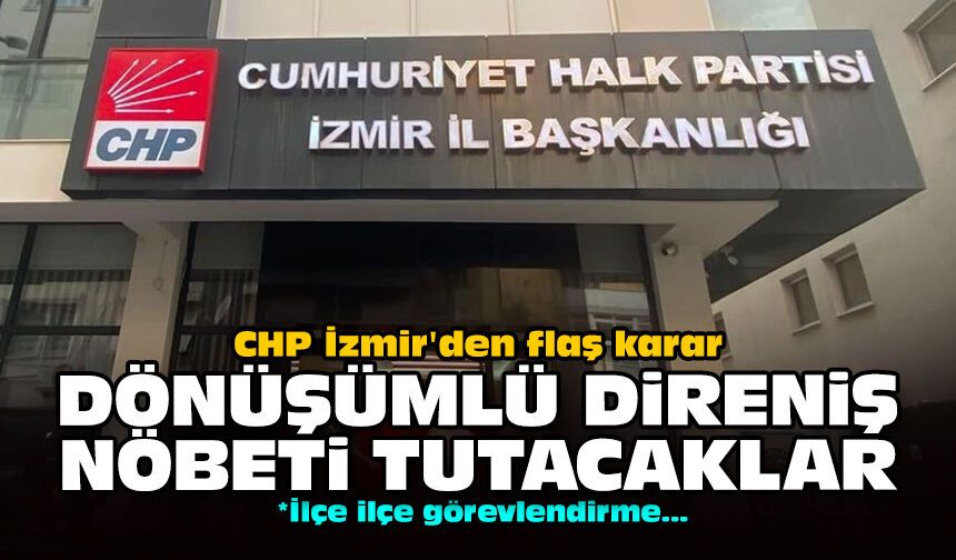 CHP İzmir'den flaş karar: Dönüşümlü direniş nöbeti tutacaklar!