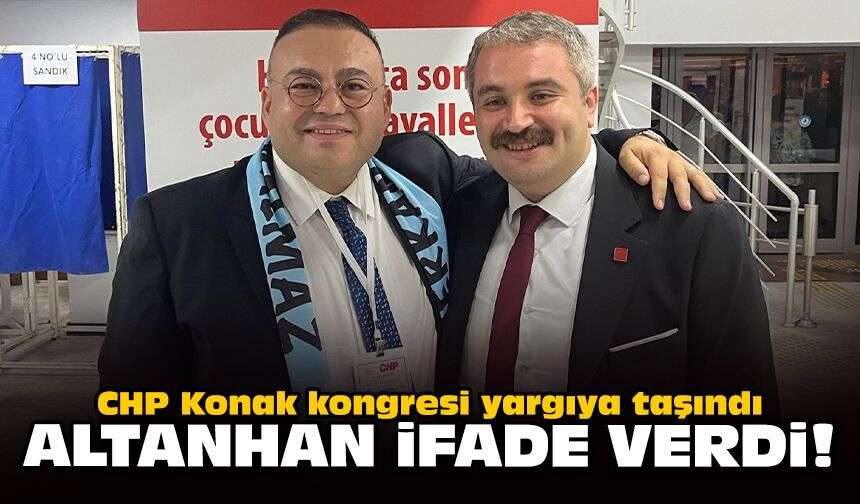 CHP Konak kongresi yargıya taşındı: Altanhan ifade verdi!