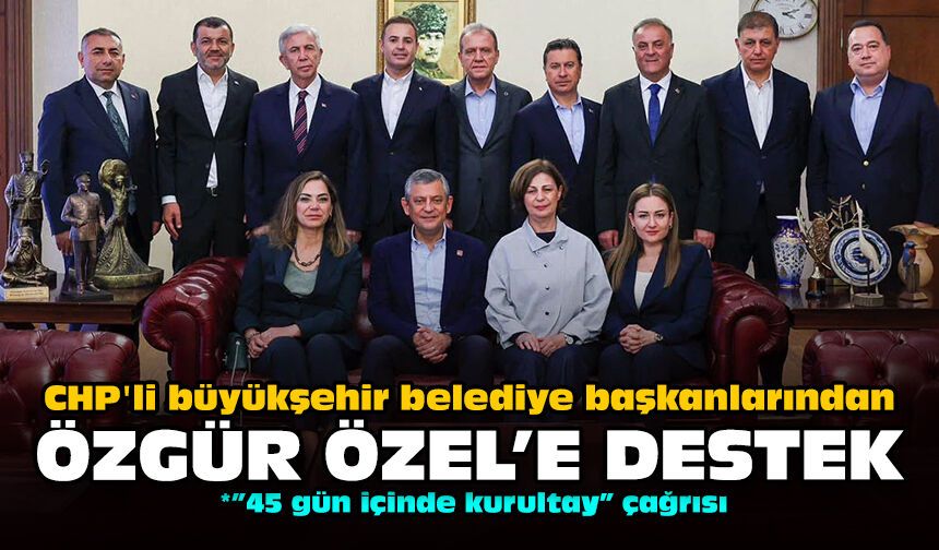 CHP'li büyükşehir belediye başkanlarından Özgür Özel'e destek!