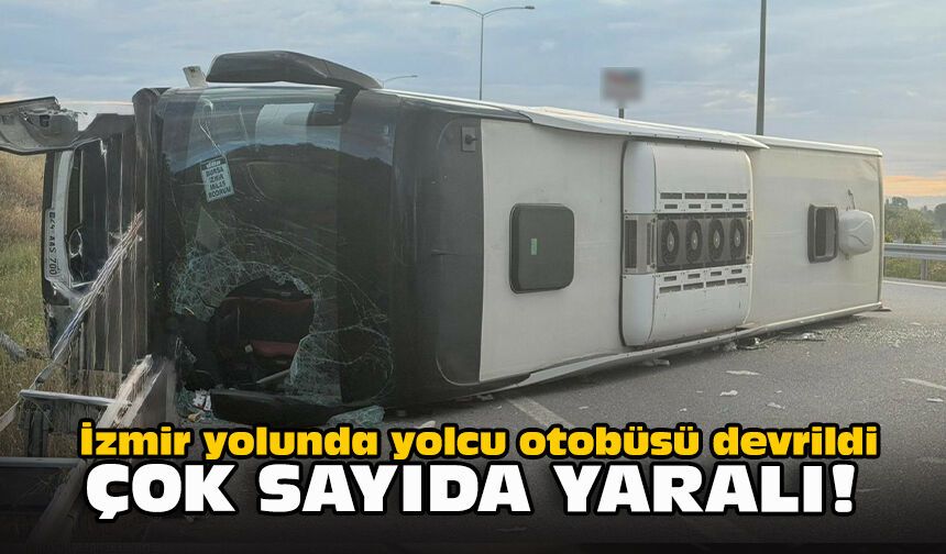 İzmir yolunda yolcu otobüsü devrildi... Çok sayıda yaralı!