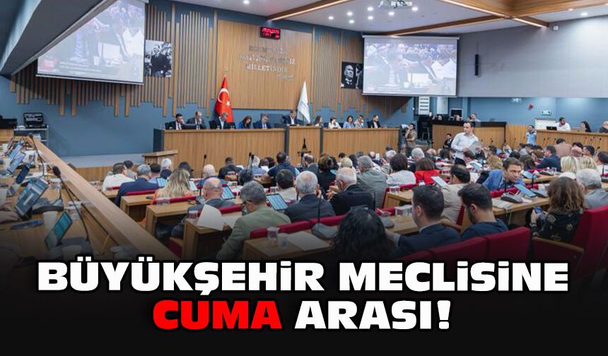Büyükşehir Meclisine Cuma arası!