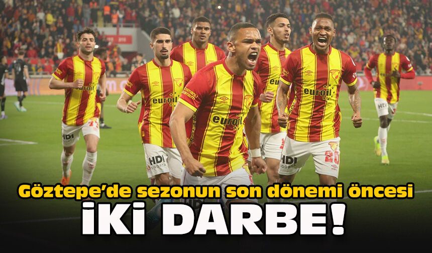 Göztepe’de sezonun son dönemi öncesi iki darbe!
